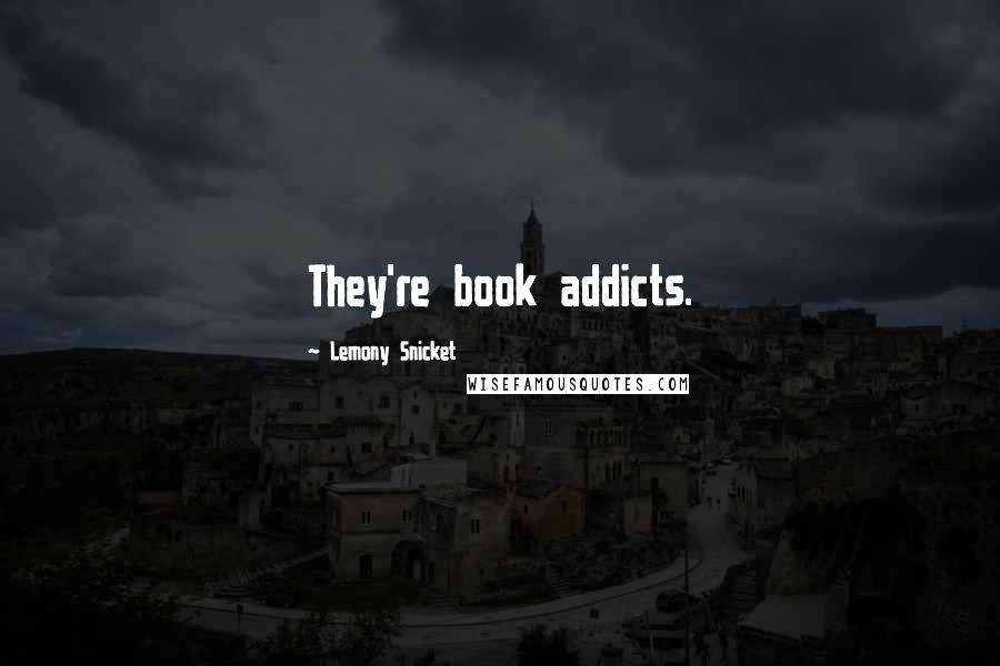 Lemony Snicket Quotes: They're book addicts.