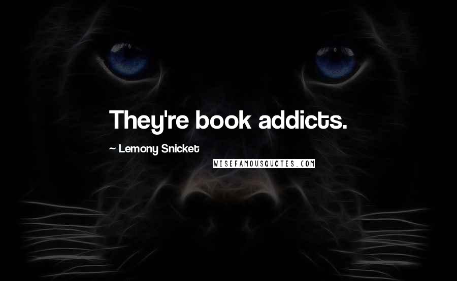 Lemony Snicket Quotes: They're book addicts.