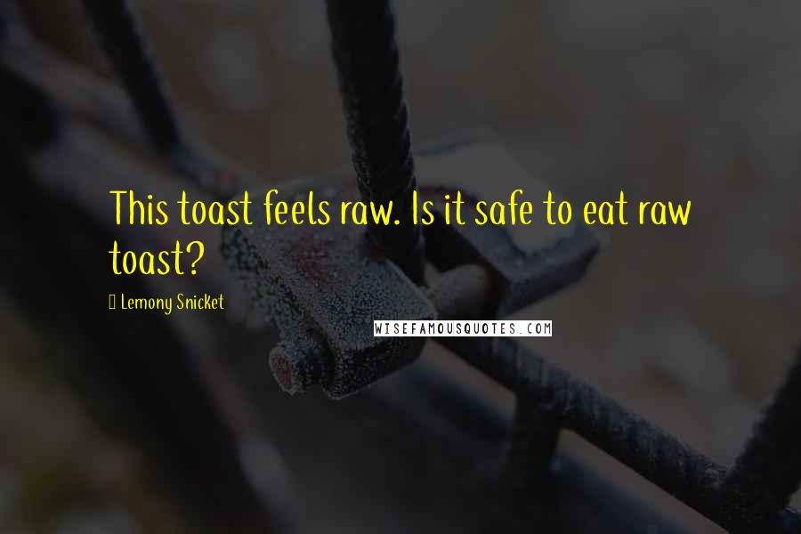 Lemony Snicket Quotes: This toast feels raw. Is it safe to eat raw toast?