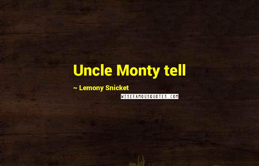 Lemony Snicket Quotes: Uncle Monty tell