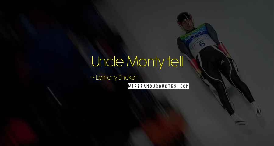 Lemony Snicket Quotes: Uncle Monty tell