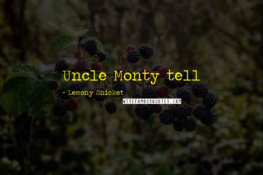 Lemony Snicket Quotes: Uncle Monty tell
