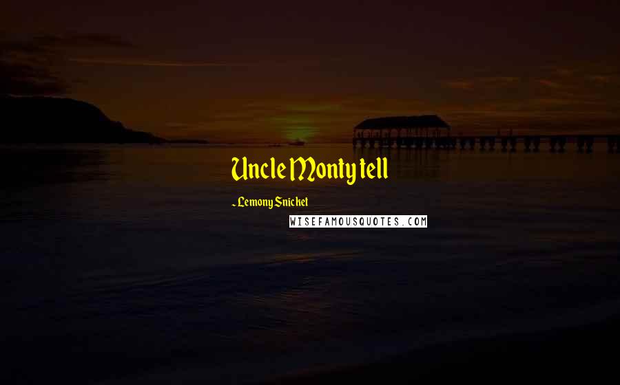 Lemony Snicket Quotes: Uncle Monty tell