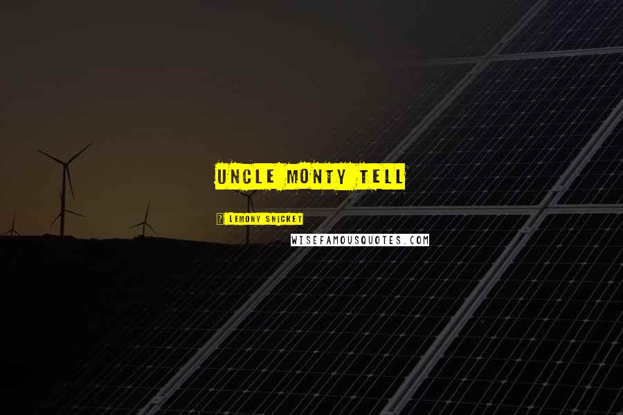 Lemony Snicket Quotes: Uncle Monty tell