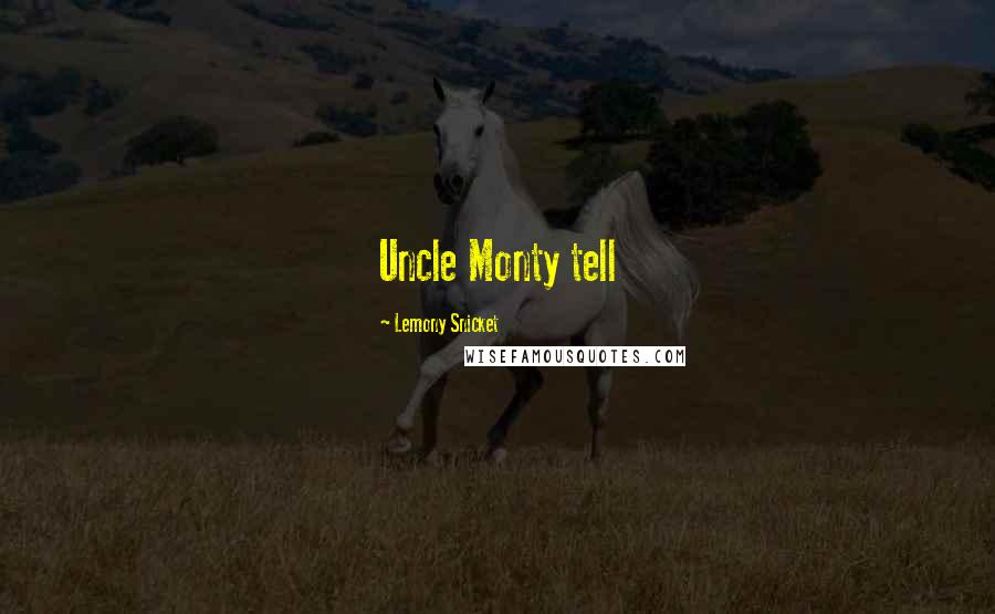 Lemony Snicket Quotes: Uncle Monty tell