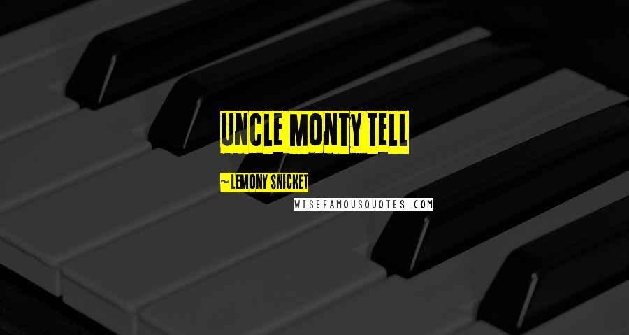 Lemony Snicket Quotes: Uncle Monty tell