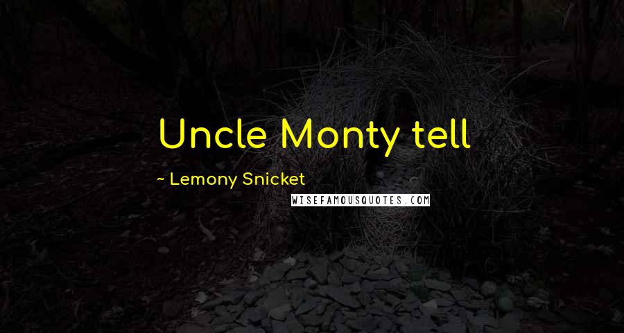 Lemony Snicket Quotes: Uncle Monty tell