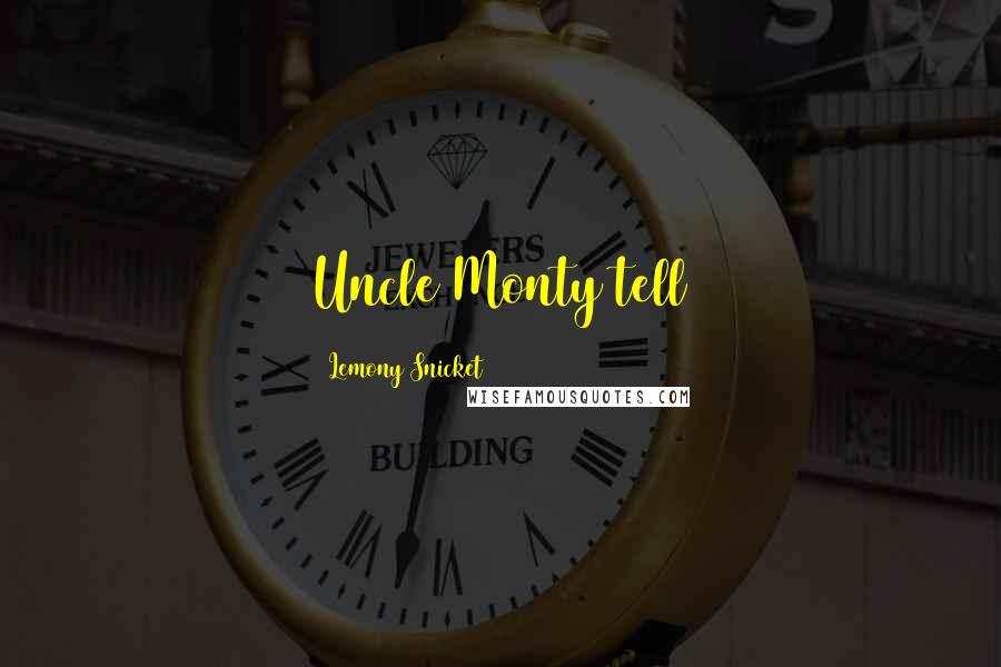 Lemony Snicket Quotes: Uncle Monty tell