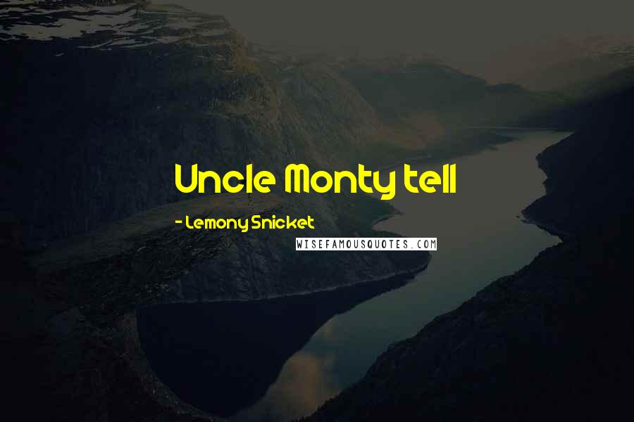Lemony Snicket Quotes: Uncle Monty tell