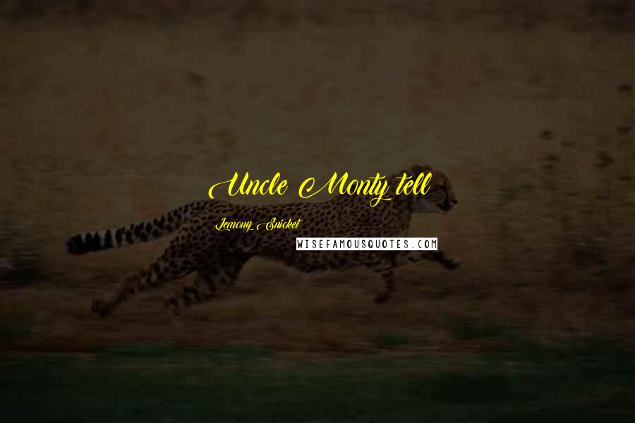 Lemony Snicket Quotes: Uncle Monty tell