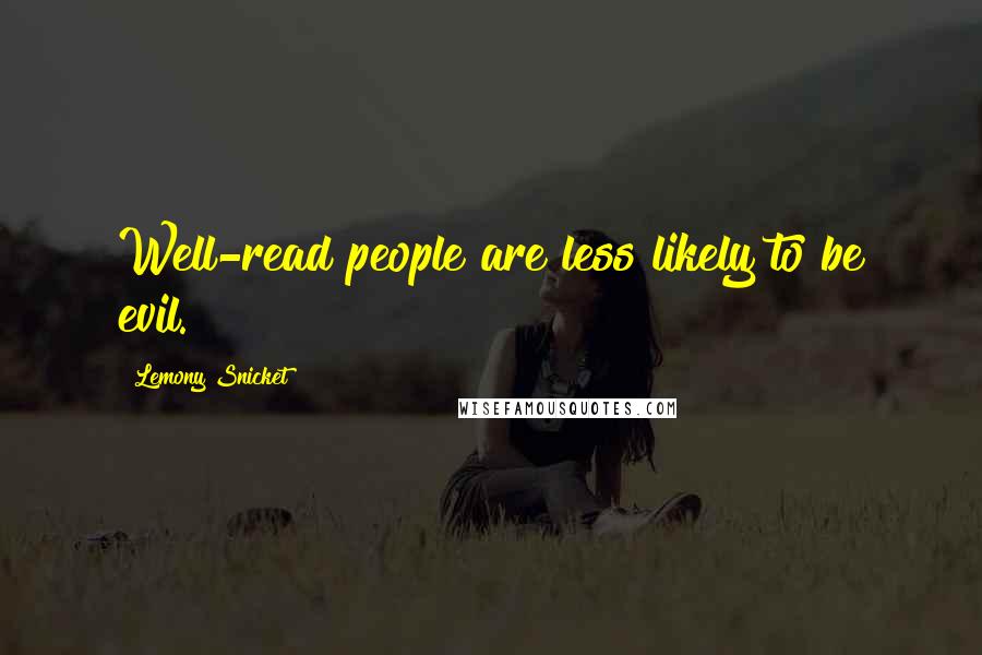 Lemony Snicket Quotes: Well-read people are less likely to be evil.