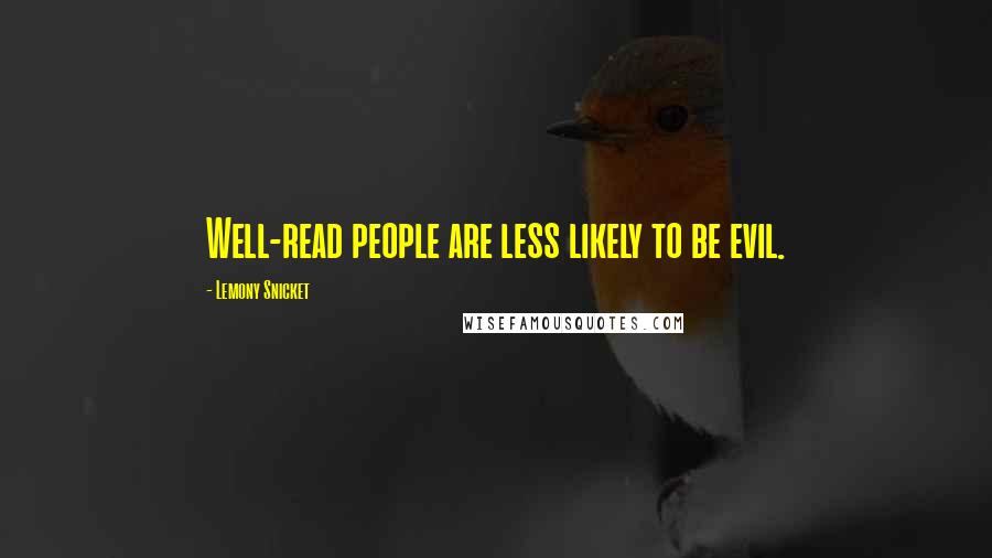 Lemony Snicket Quotes: Well-read people are less likely to be evil.