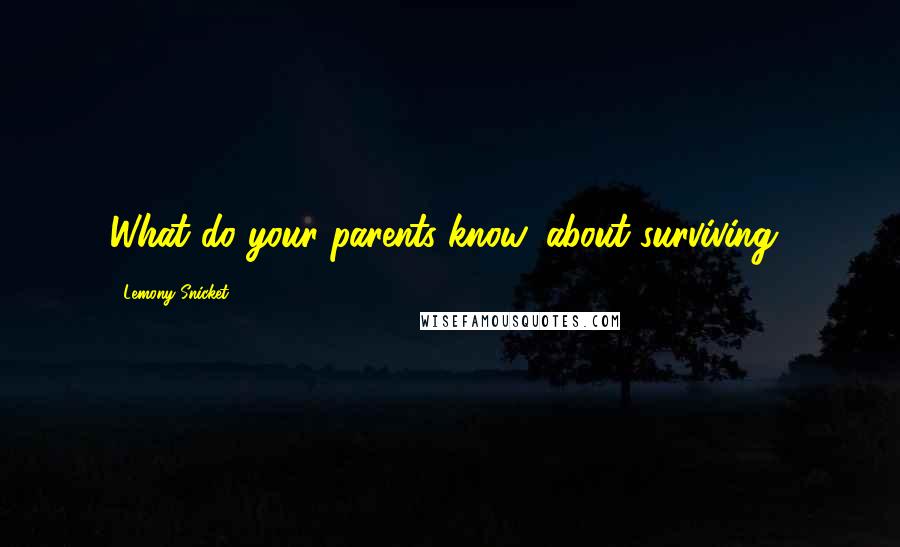 Lemony Snicket Quotes: What do your parents know, about surviving?