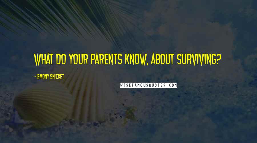 Lemony Snicket Quotes: What do your parents know, about surviving?