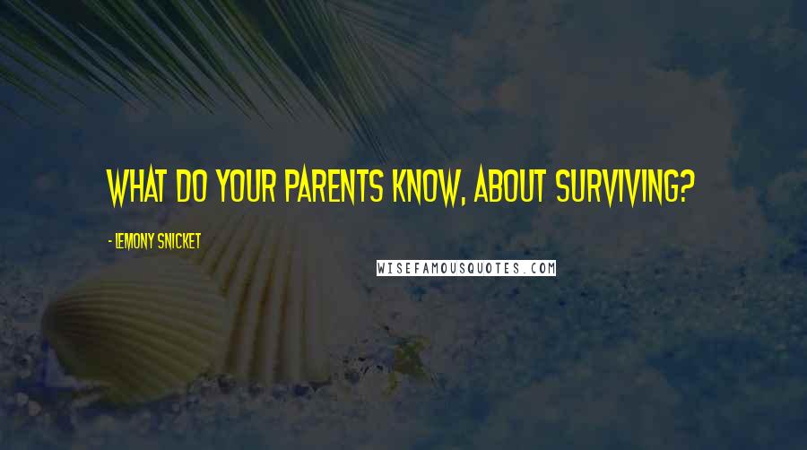 Lemony Snicket Quotes: What do your parents know, about surviving?