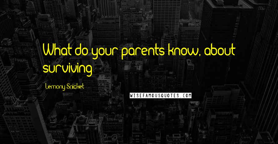 Lemony Snicket Quotes: What do your parents know, about surviving?