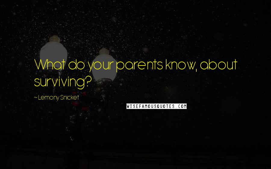 Lemony Snicket Quotes: What do your parents know, about surviving?