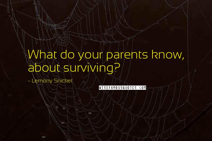 Lemony Snicket Quotes: What do your parents know, about surviving?