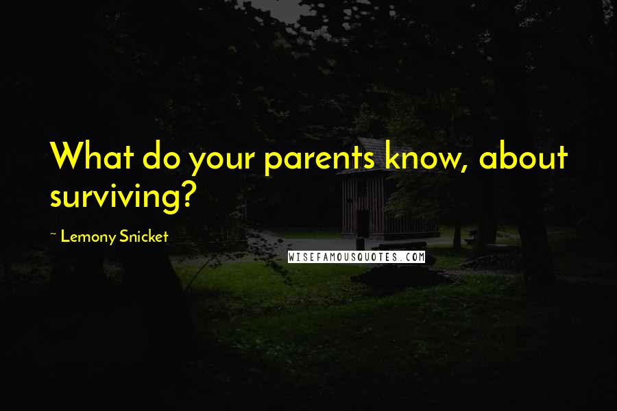 Lemony Snicket Quotes: What do your parents know, about surviving?