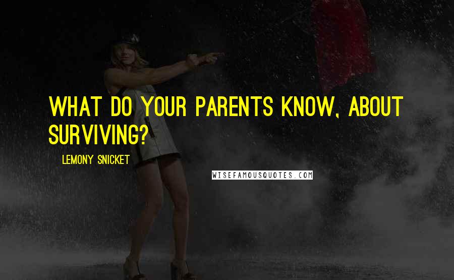 Lemony Snicket Quotes: What do your parents know, about surviving?