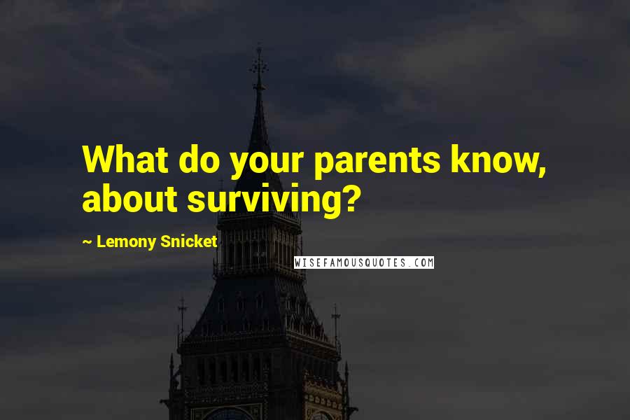 Lemony Snicket Quotes: What do your parents know, about surviving?