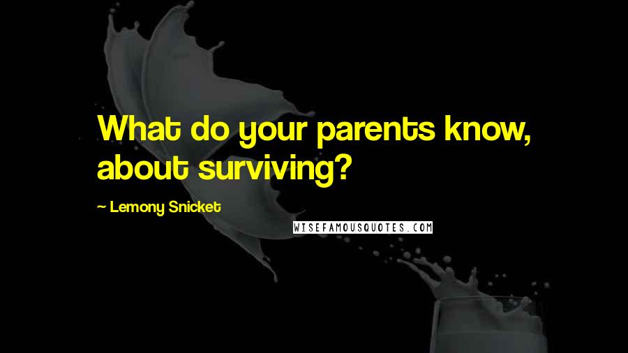 Lemony Snicket Quotes: What do your parents know, about surviving?
