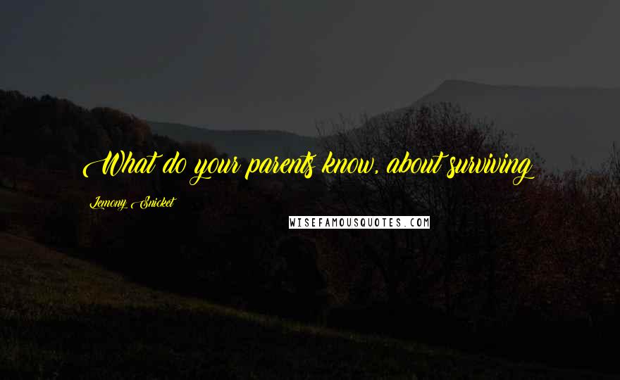 Lemony Snicket Quotes: What do your parents know, about surviving?