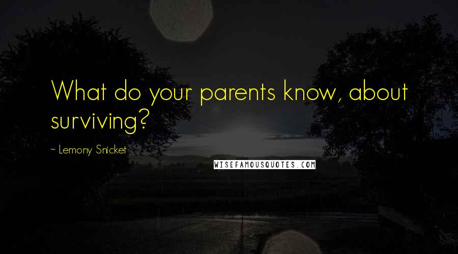 Lemony Snicket Quotes: What do your parents know, about surviving?