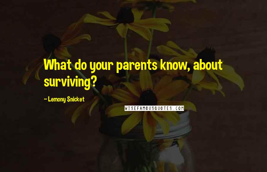 Lemony Snicket Quotes: What do your parents know, about surviving?