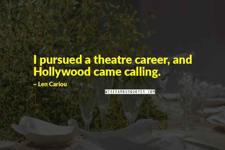 Len Cariou Quotes: I pursued a theatre career, and Hollywood came calling.