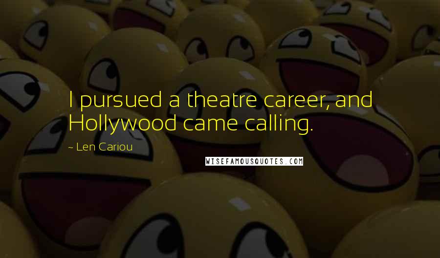 Len Cariou Quotes: I pursued a theatre career, and Hollywood came calling.
