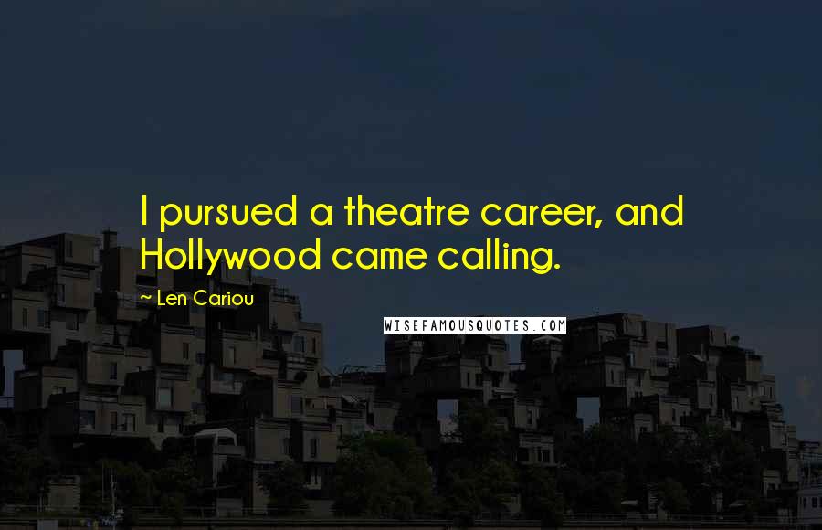 Len Cariou Quotes: I pursued a theatre career, and Hollywood came calling.