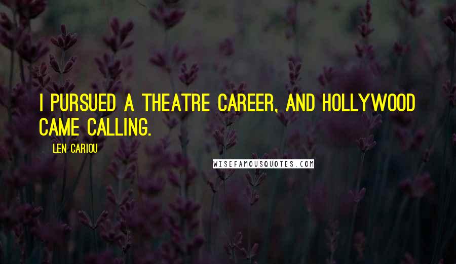 Len Cariou Quotes: I pursued a theatre career, and Hollywood came calling.