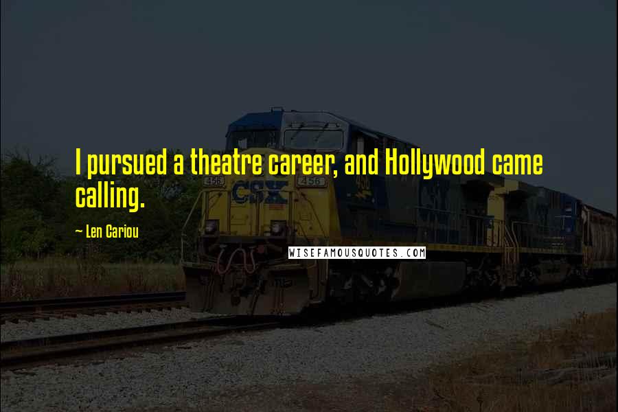 Len Cariou Quotes: I pursued a theatre career, and Hollywood came calling.