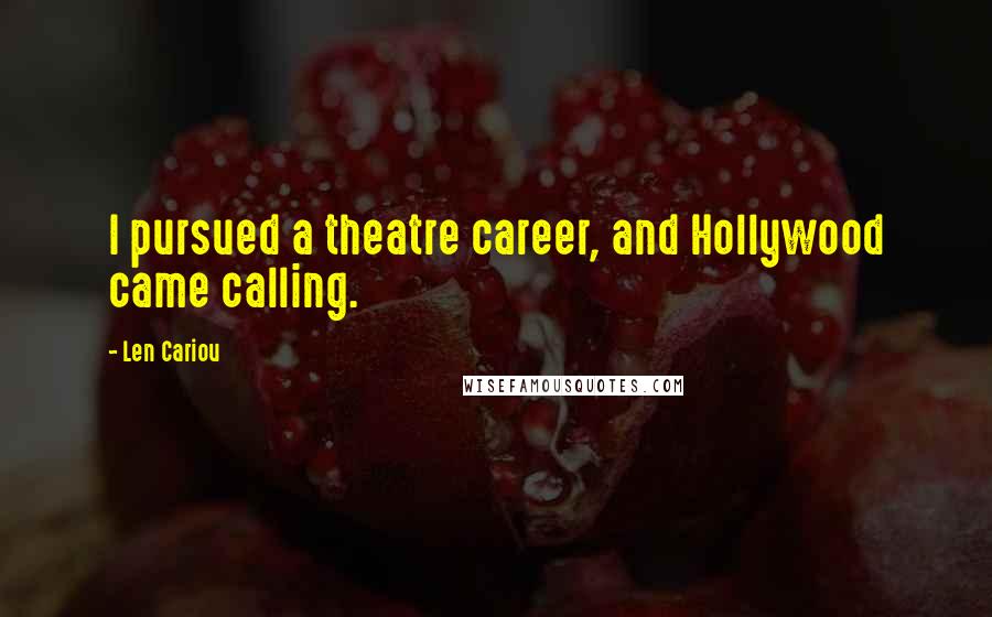 Len Cariou Quotes: I pursued a theatre career, and Hollywood came calling.