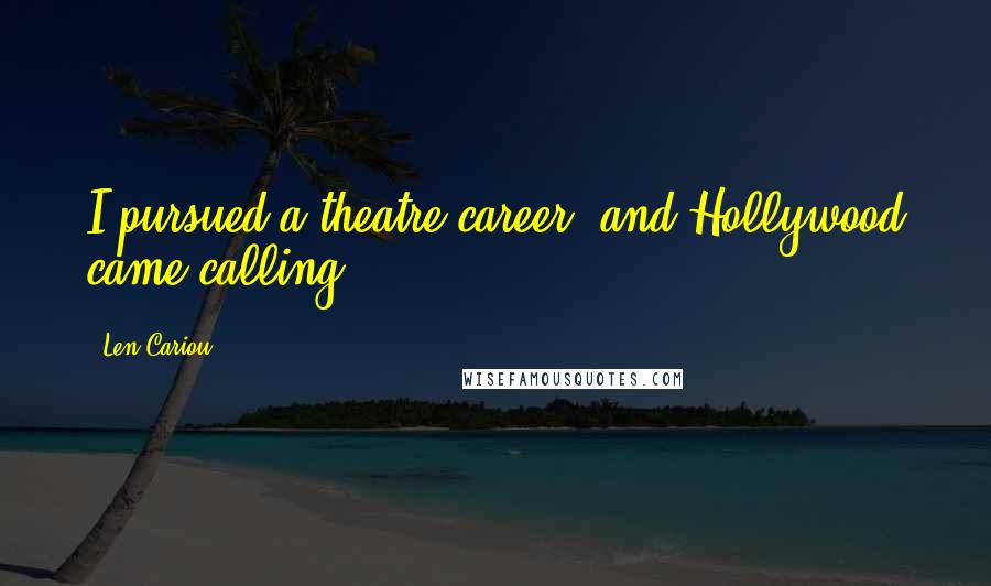 Len Cariou Quotes: I pursued a theatre career, and Hollywood came calling.