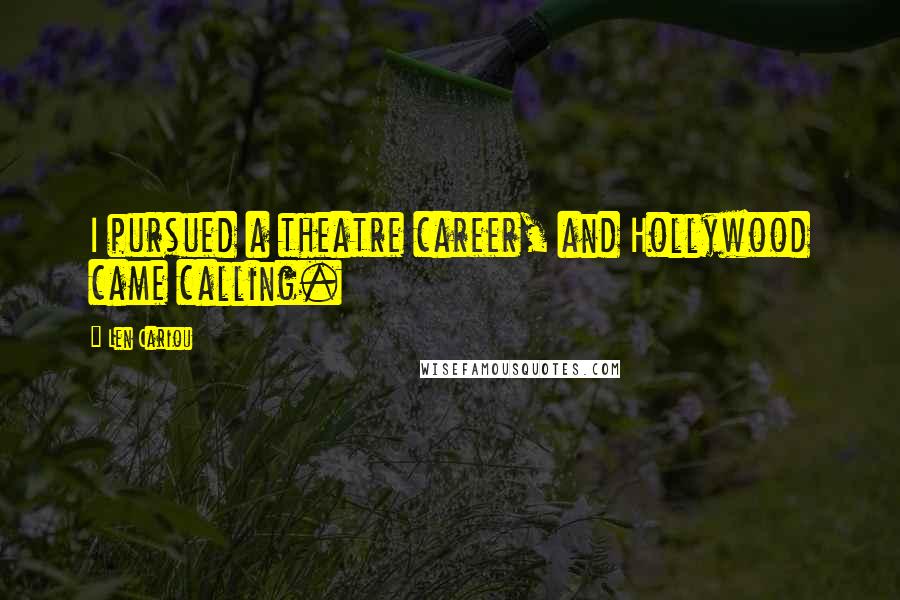 Len Cariou Quotes: I pursued a theatre career, and Hollywood came calling.