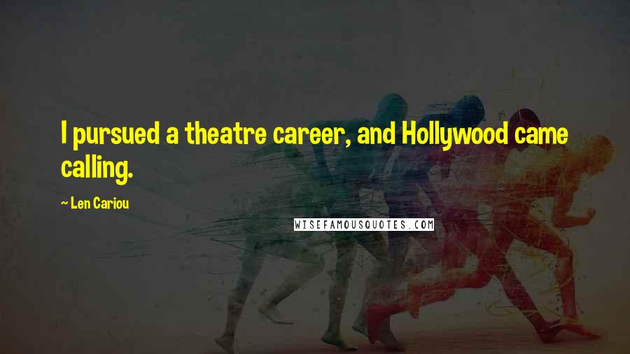 Len Cariou Quotes: I pursued a theatre career, and Hollywood came calling.