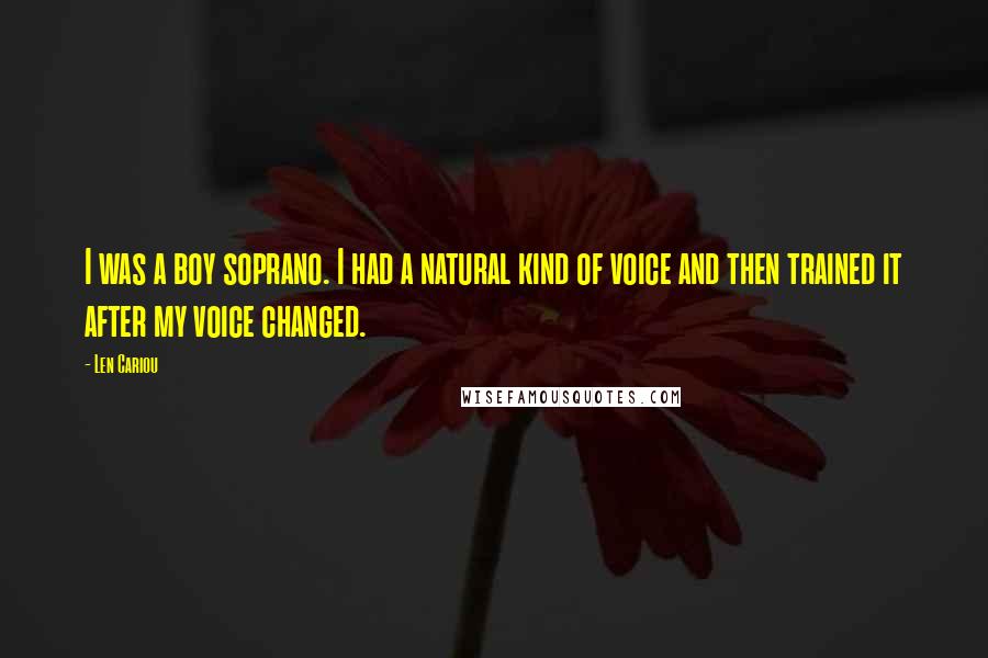 Len Cariou Quotes: I was a boy soprano. I had a natural kind of voice and then trained it after my voice changed.