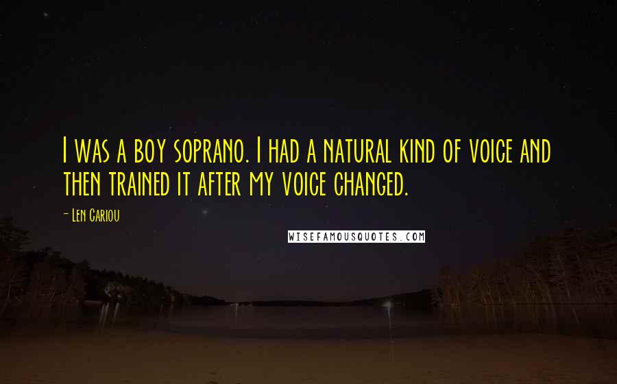 Len Cariou Quotes: I was a boy soprano. I had a natural kind of voice and then trained it after my voice changed.