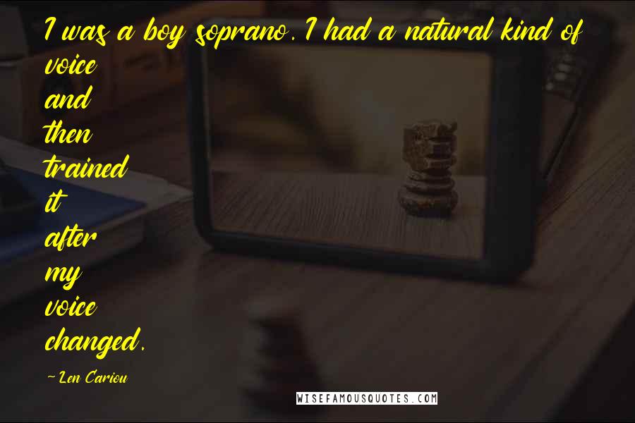 Len Cariou Quotes: I was a boy soprano. I had a natural kind of voice and then trained it after my voice changed.