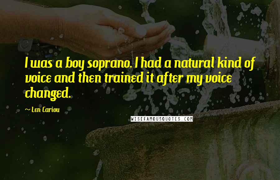 Len Cariou Quotes: I was a boy soprano. I had a natural kind of voice and then trained it after my voice changed.