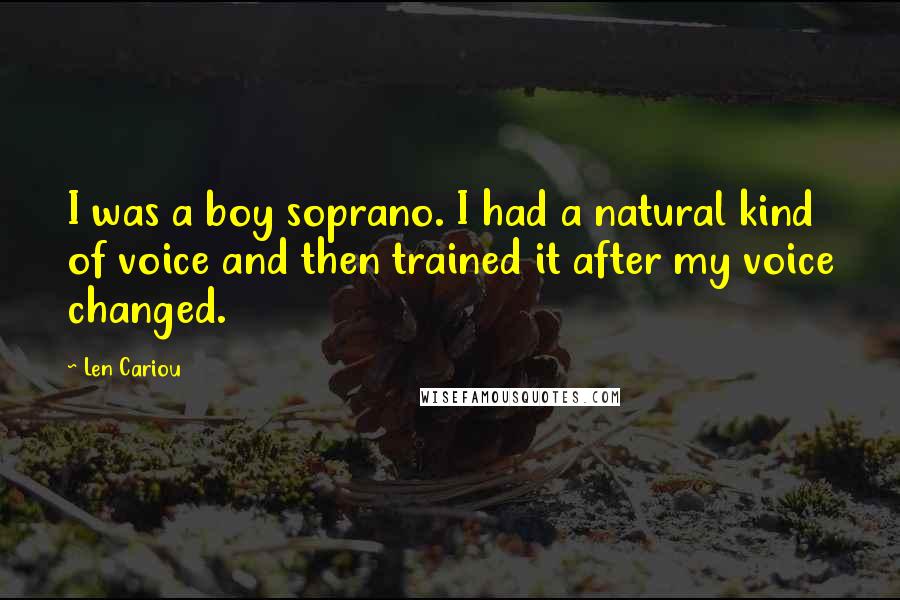 Len Cariou Quotes: I was a boy soprano. I had a natural kind of voice and then trained it after my voice changed.