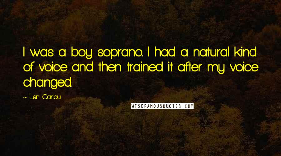 Len Cariou Quotes: I was a boy soprano. I had a natural kind of voice and then trained it after my voice changed.