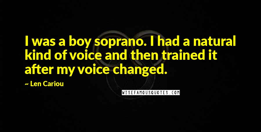 Len Cariou Quotes: I was a boy soprano. I had a natural kind of voice and then trained it after my voice changed.