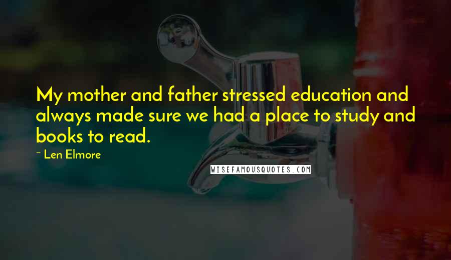 Len Elmore Quotes: My mother and father stressed education and always made sure we had a place to study and books to read.