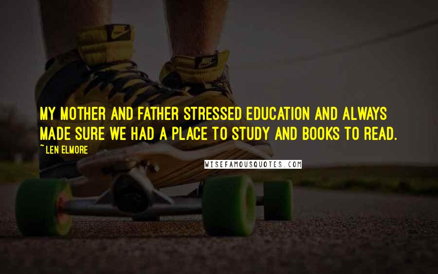 Len Elmore Quotes: My mother and father stressed education and always made sure we had a place to study and books to read.