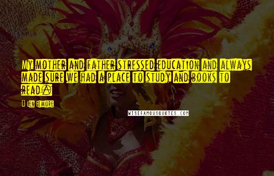 Len Elmore Quotes: My mother and father stressed education and always made sure we had a place to study and books to read.