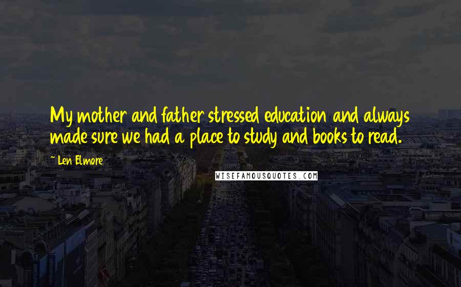 Len Elmore Quotes: My mother and father stressed education and always made sure we had a place to study and books to read.