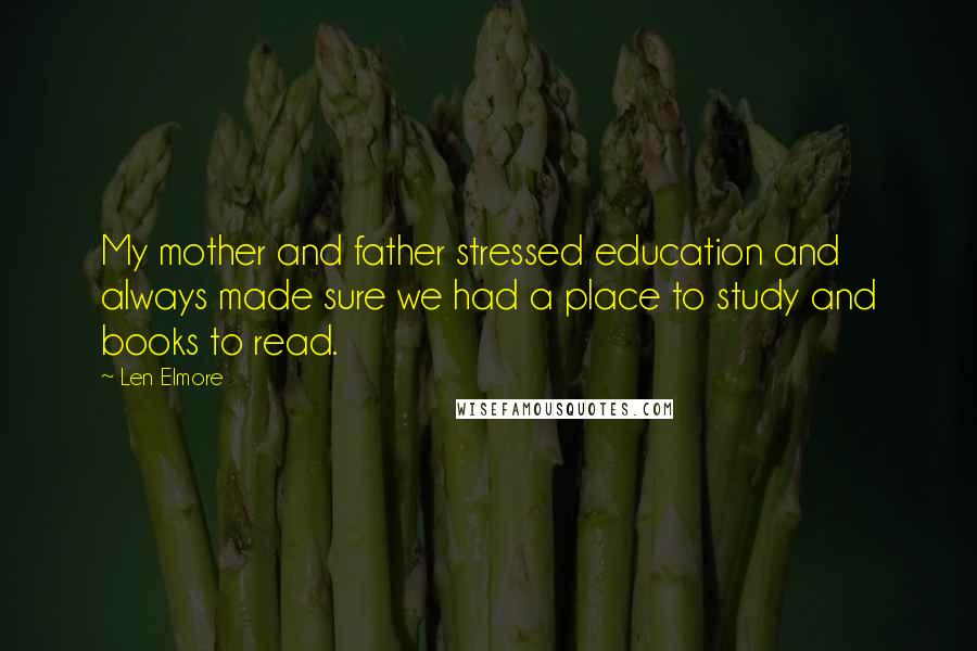 Len Elmore Quotes: My mother and father stressed education and always made sure we had a place to study and books to read.